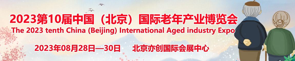 
      2023第十届中国北京国际老年用品、智慧养老及老龄服务展览会