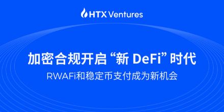HTX Ventures最新研报丨加密合规开启“新 DeFi”时代，RWAFi和稳定币支付成为新机会